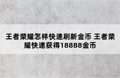 王者荣耀怎样快速刷新金币 王者荣耀快速获得18888金币